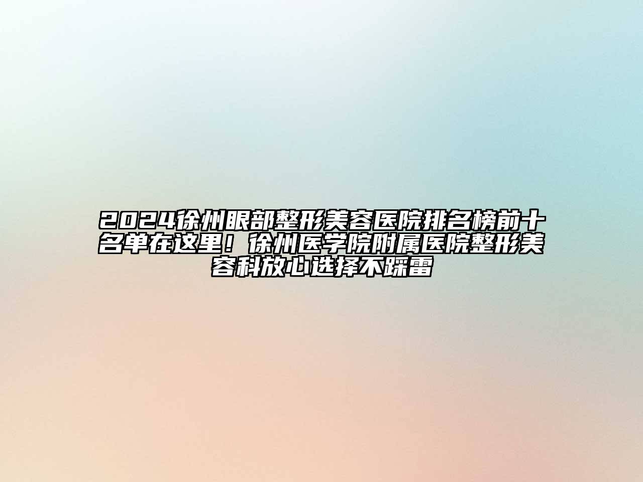 2024徐州眼部整形美容医院排名榜前十名单在这里！徐州医学院附属医院整形美容科放心选择不踩雷