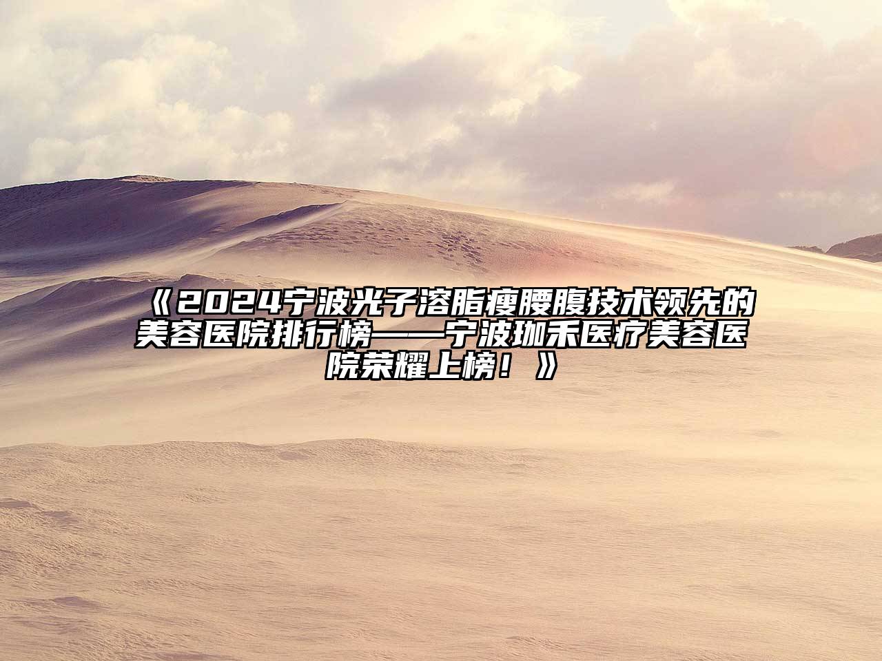 2024宁波光子溶脂瘦腰腹技术领先的美容医院排行榜——宁波珈禾医疗美容医院荣耀上榜！