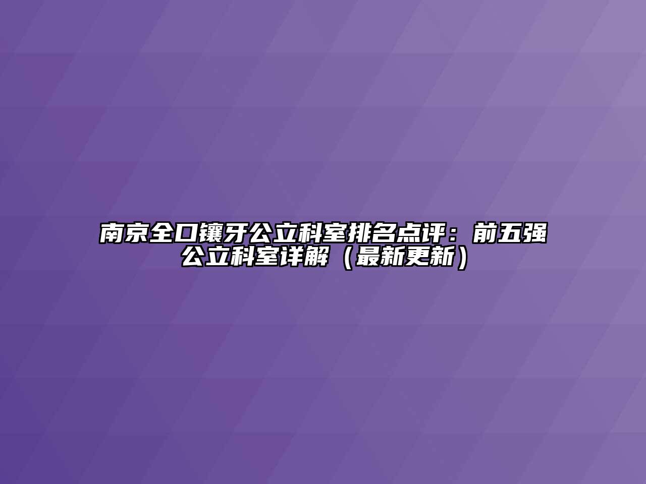 南京全口镶牙公立科室排名点评：前五强公立科室详解（最新更新）