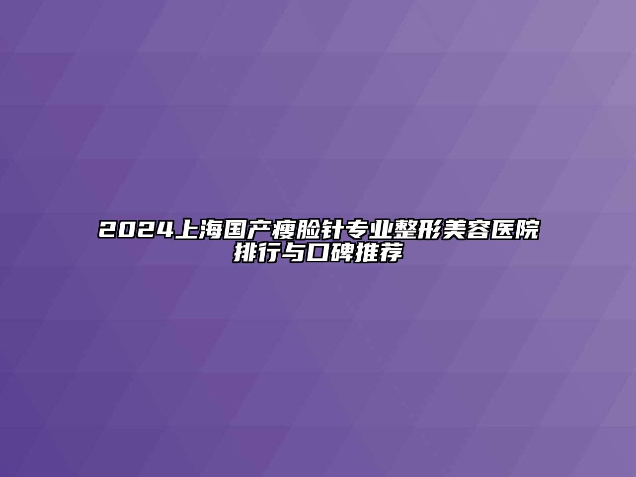 2024上海国产瘦脸针专业整形美容医院排行与口碑推荐