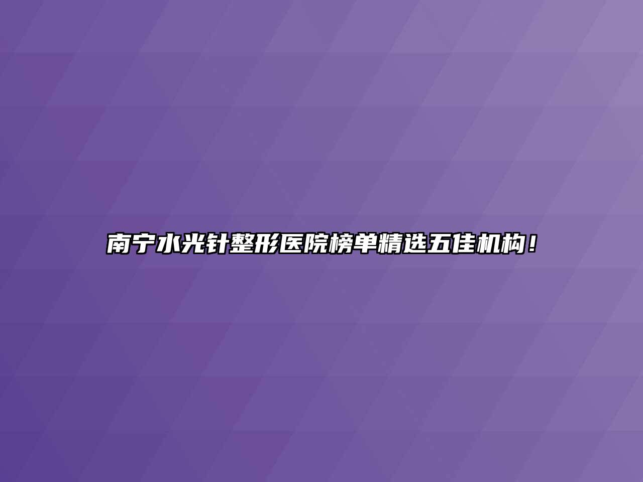 南宁水光针整形医院榜单精选五佳机构！