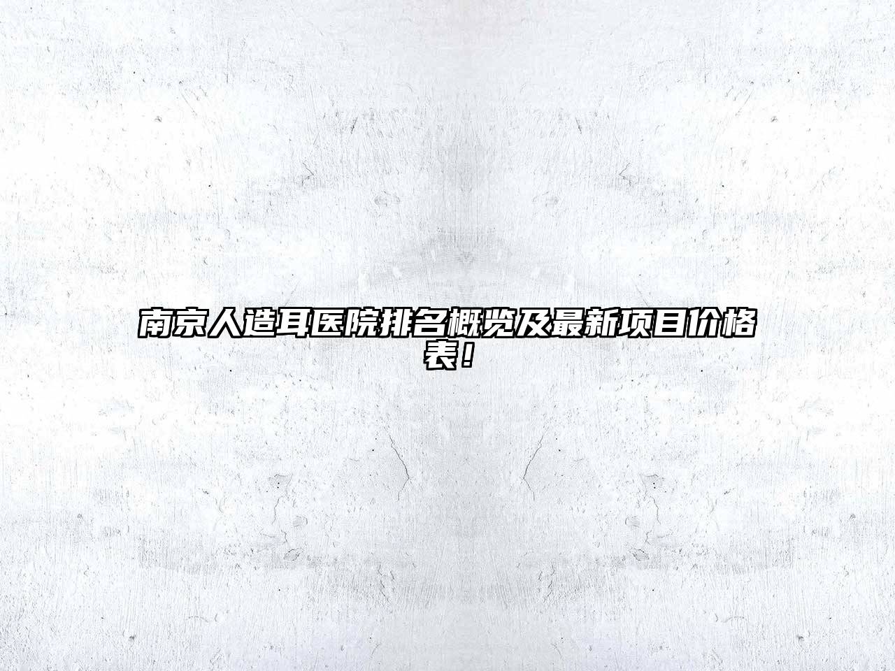 南京人造耳医院排名概览及最新项目价格表！
