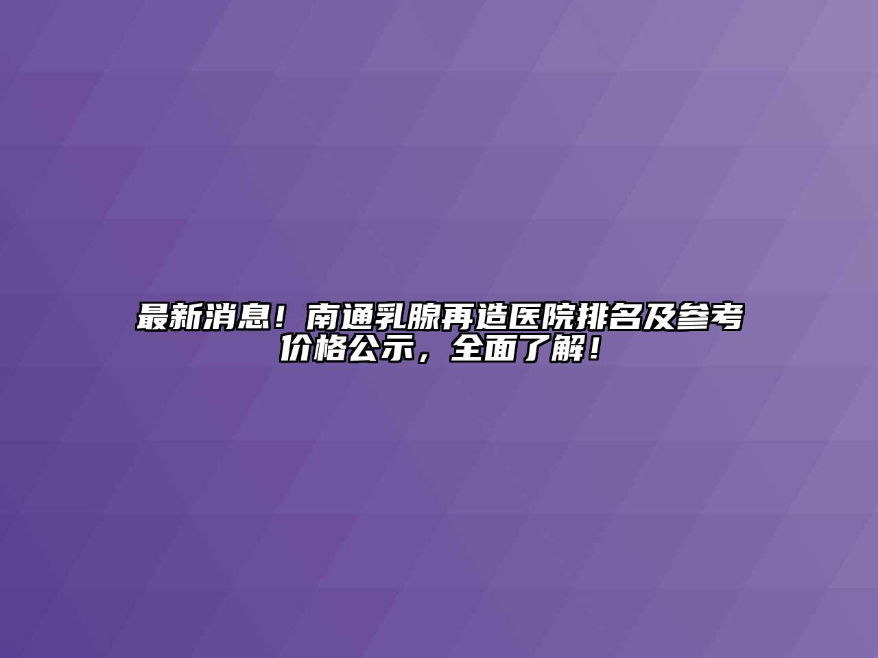 最新消息！南通乳腺再造医院排名及参考价格公示，全面了解！