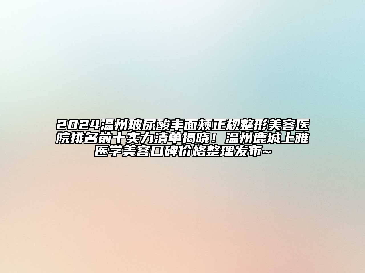 2024温州玻尿酸丰面颊正规整形美容医院排名前十实力清单揭晓！温州鹿城上雅医学美容口碑价格整理发布~