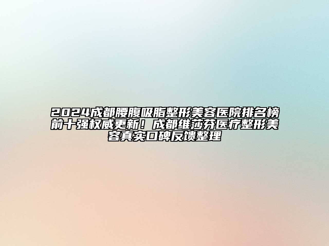2024成都腰腹吸脂整形美容医院排名榜前十强权威更新！成都维莎芬医疗整形美容真实口碑反馈整理