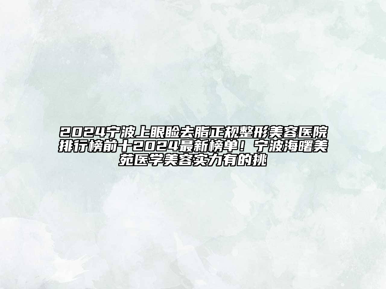 2024宁波上眼睑去脂正规整形美容医院排行榜前十2024最新榜单！宁波海曙美苑医学美容实力有的挑