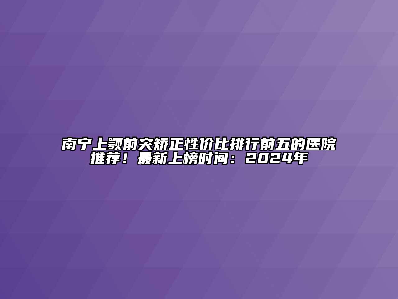 南宁上颚前突矫正性价比排行前五的医院推荐！最新上榜时间：2024年