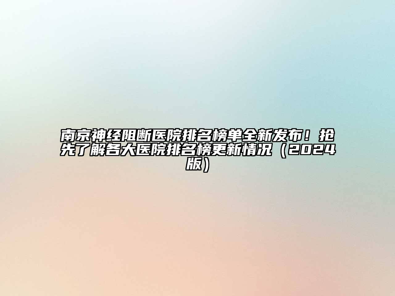 南京神经阻断医院排名榜单全新发布！抢先了解各大医院排名榜更新情况（2024版）