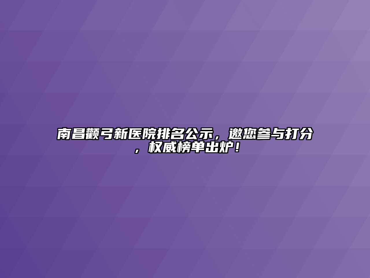 南昌颧弓新医院排名公示，邀您参与打分，权威榜单出炉！