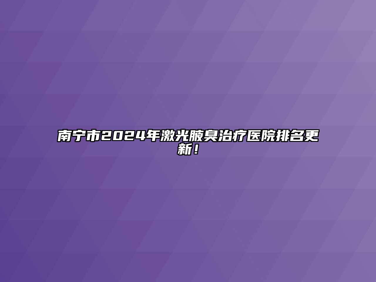 南宁市2024年激光腋臭治疗医院排名更新！
