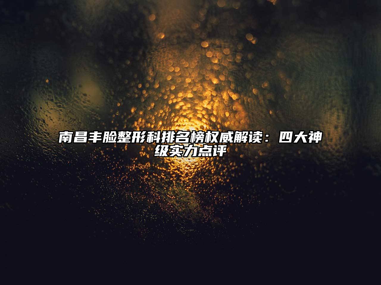 南昌丰脸整形科排名榜权威解读：四大神级实力点评