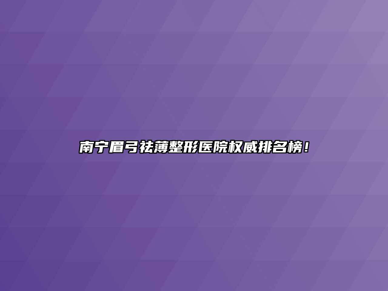 南宁眉弓祛薄整形医院权威排名榜！