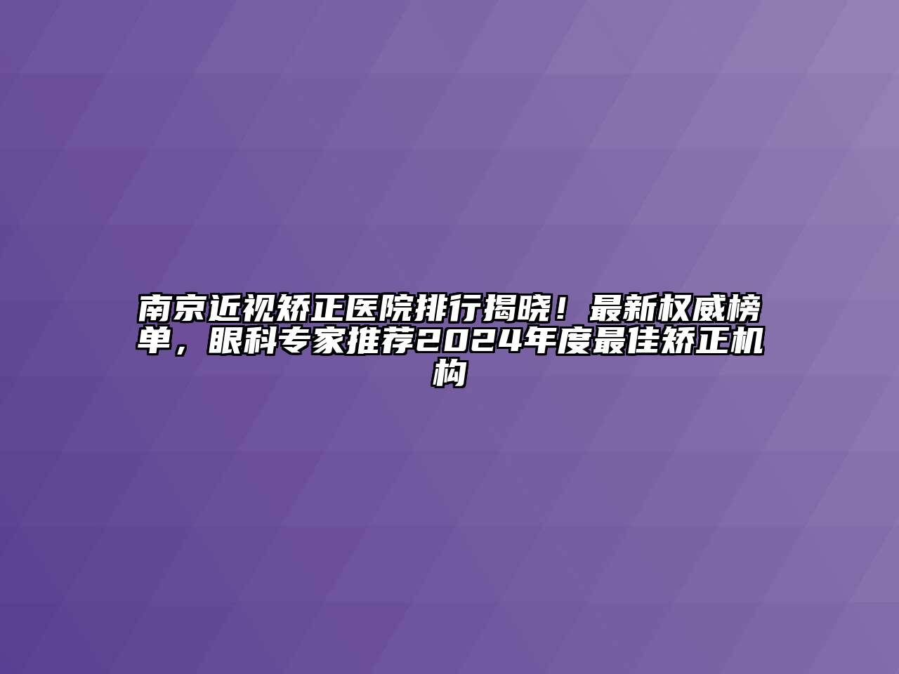 南京近视矫正医院排行揭晓！最新权威榜单，眼科专家推荐2024年度最佳矫正机构