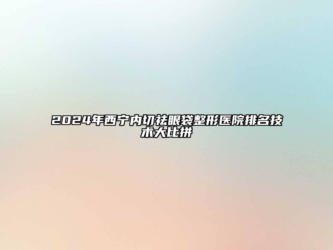 2024年西宁内切祛眼袋整形医院排名技术大比拼