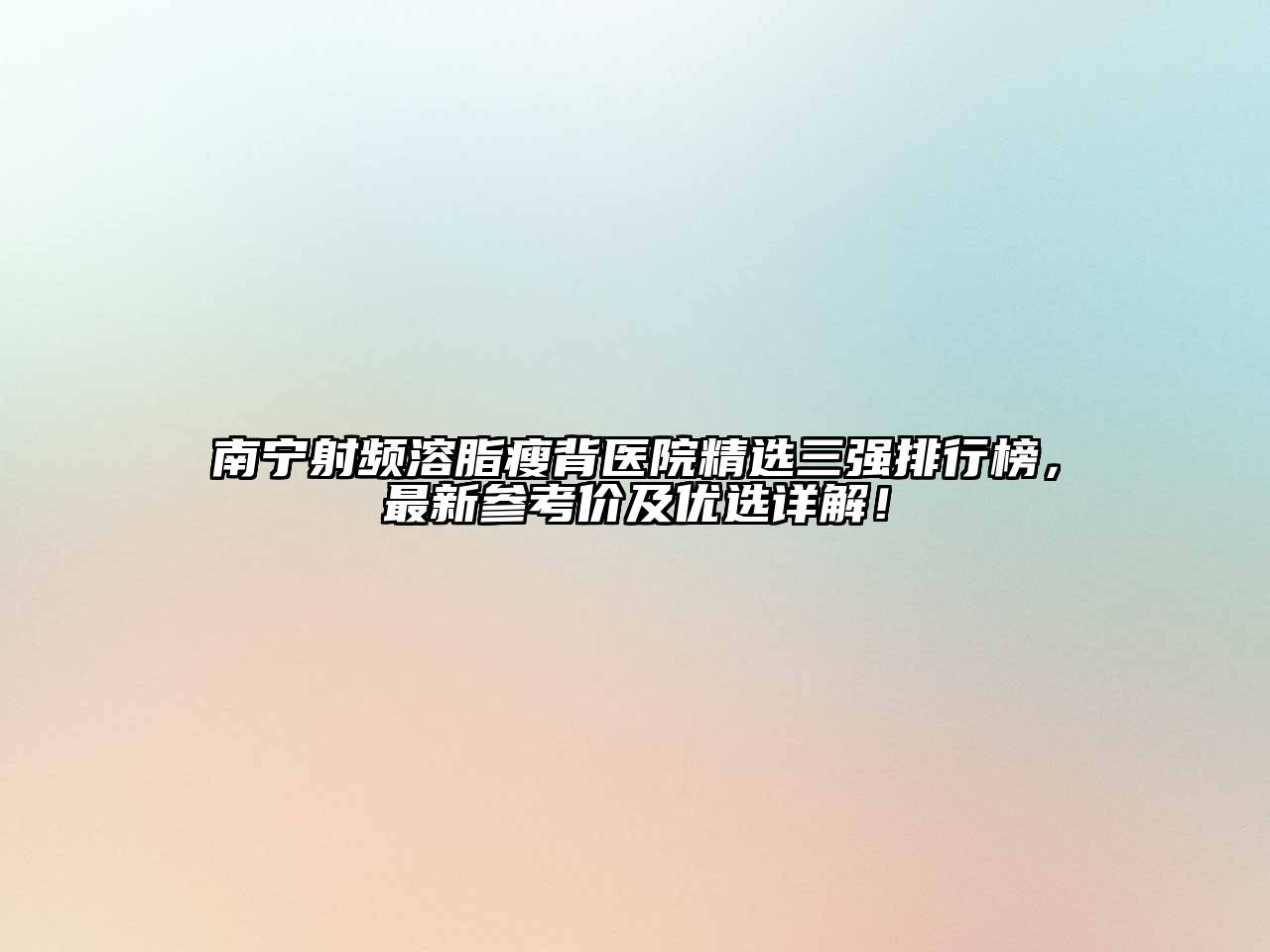 南宁射频溶脂瘦背医院精选三强排行榜，最新参考价及优选详解！