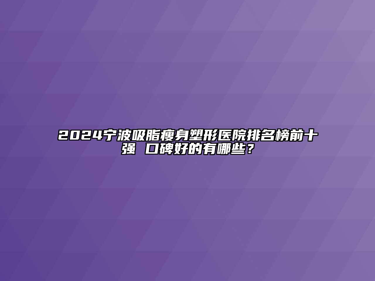 2024宁波吸脂瘦身塑形医院排名榜前十强 口碑好的有哪些？
