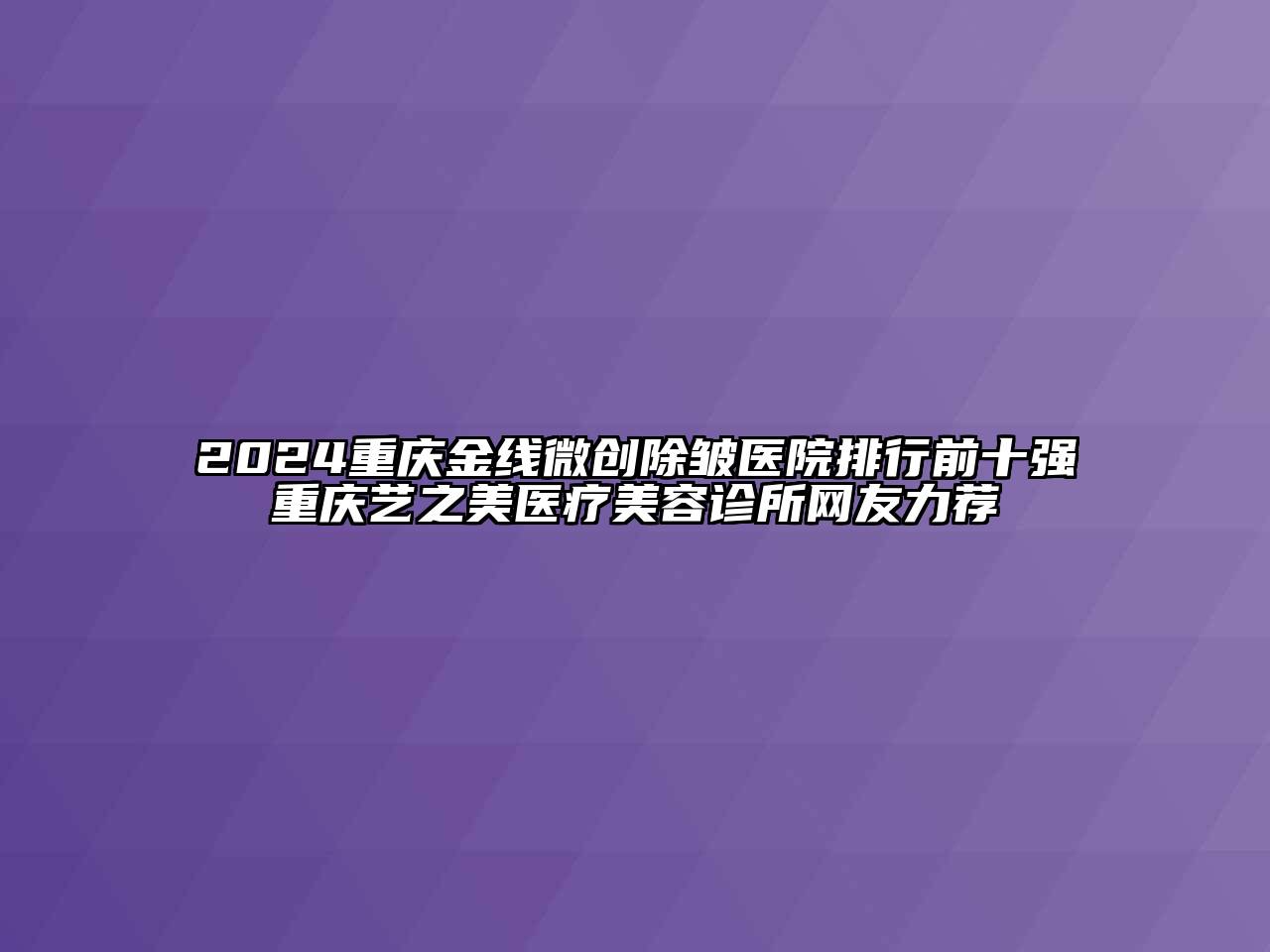 2024重庆金线微创除皱医院排行前十强重庆艺之美医疗美容诊所网友力荐