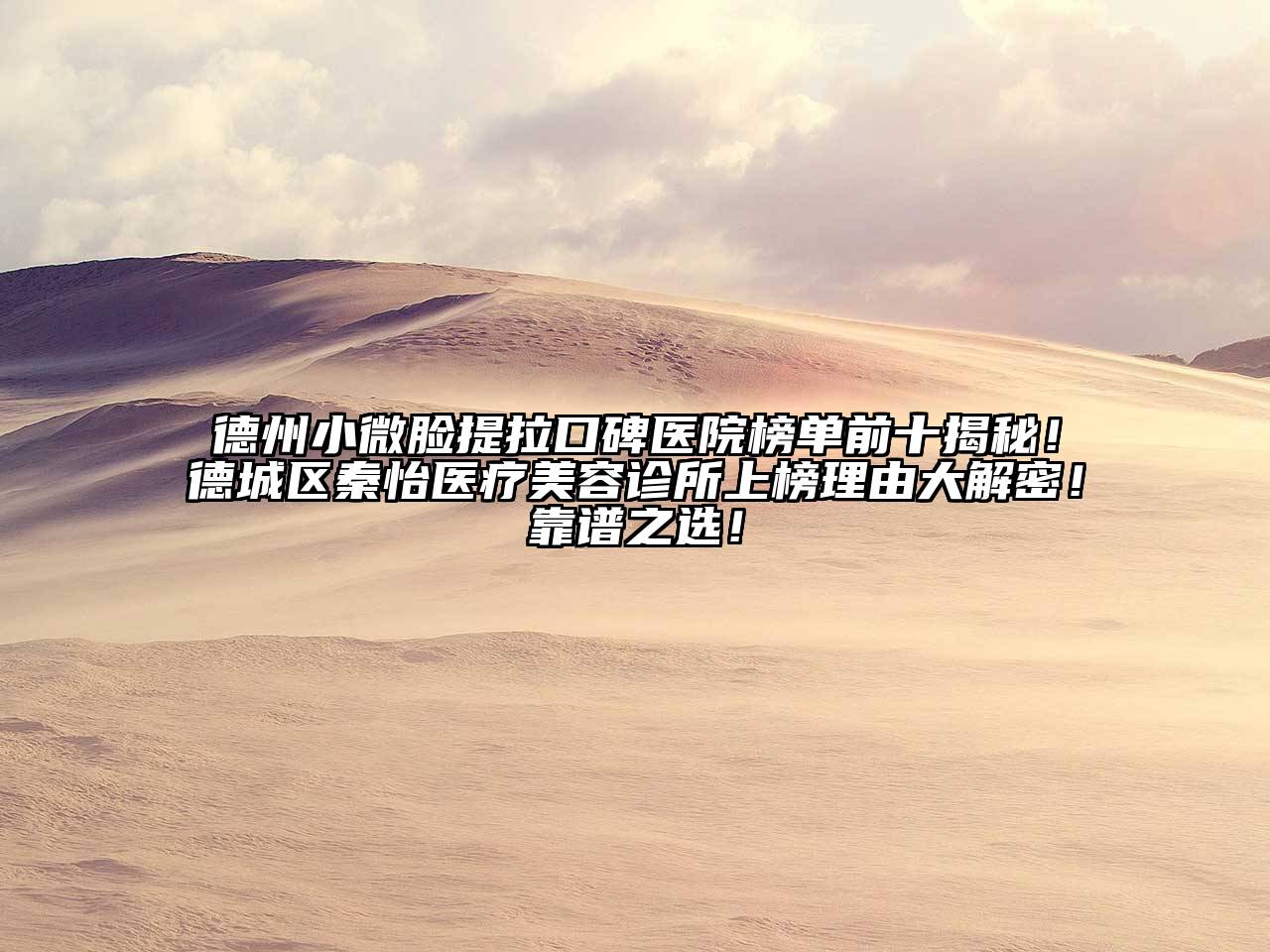 德州小微脸提拉口碑医院榜单前十揭秘！德城区秦怡医疗美容诊所上榜理由大解密！靠谱之选！