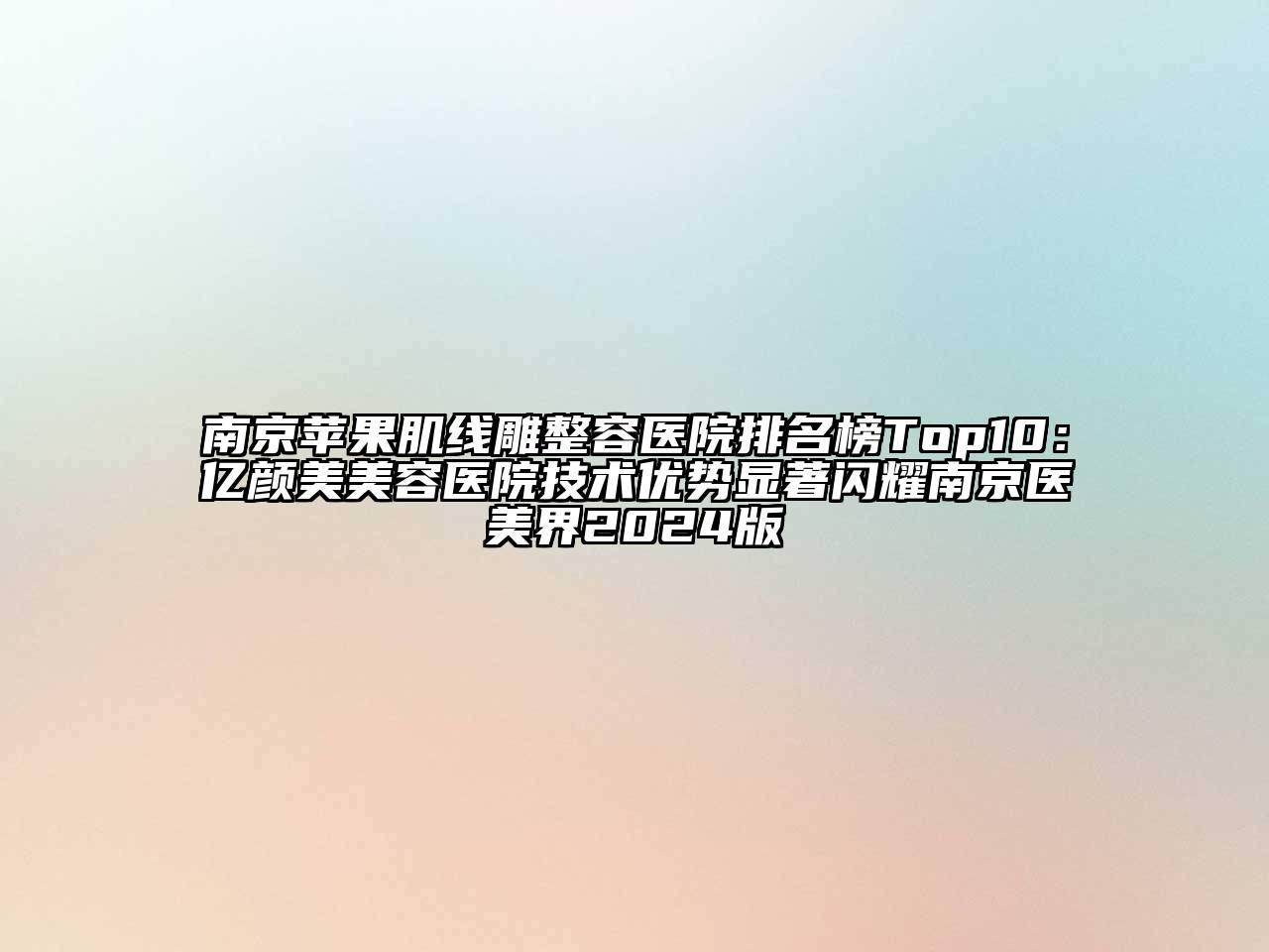 南京苹果肌线雕整容医院排名榜Top10：亿颜美美容医院技术优势显著闪耀南京医美界2024版