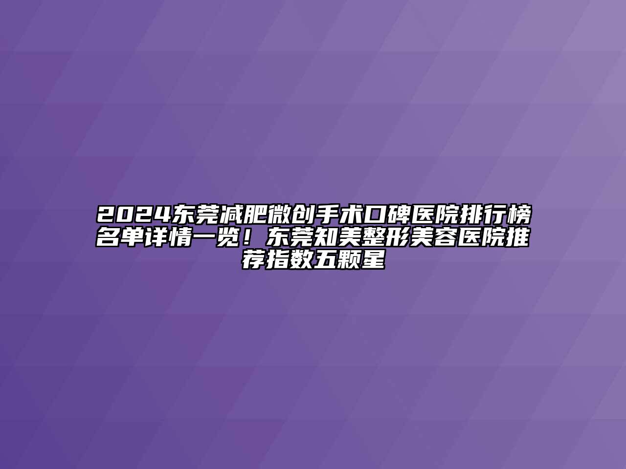 2024东莞减肥微创手术口碑医院排行榜名单详情一览！东莞知美整形美容医院推荐指数五颗星