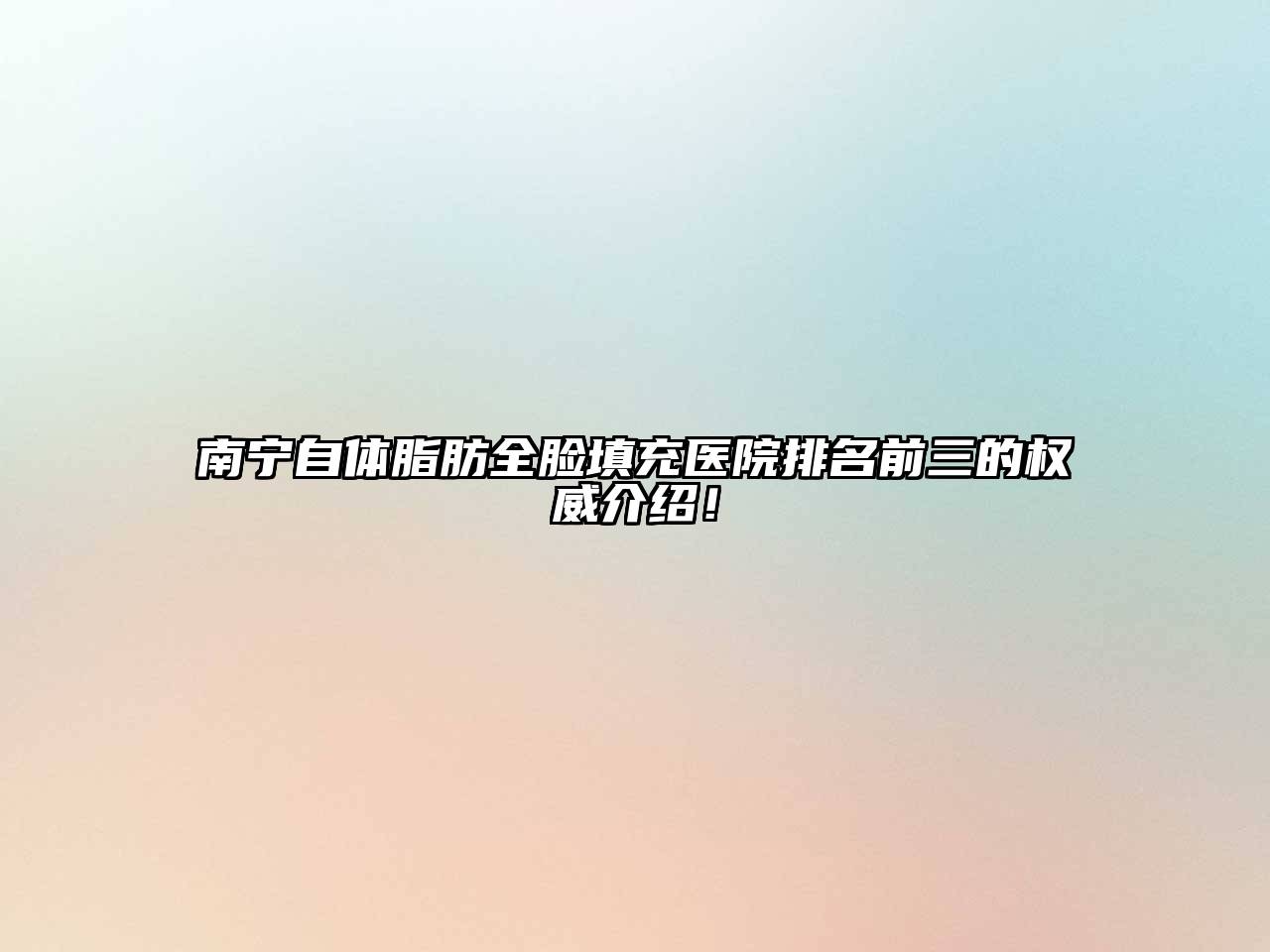 南宁自体脂肪全脸填充医院排名前三的权威介绍！