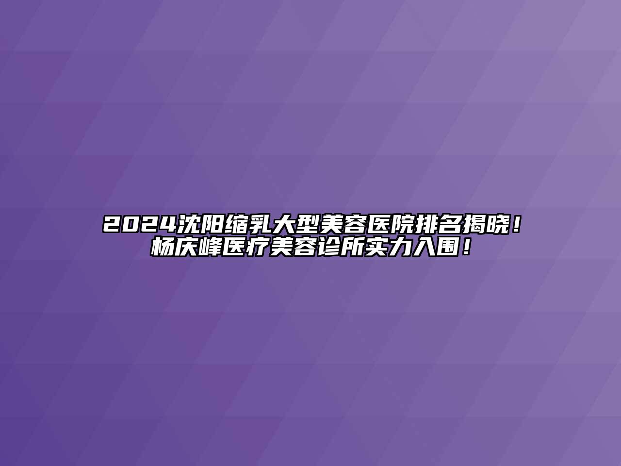 2024沈阳缩乳大型美容医院排名揭晓！杨庆峰医疗美容诊所实力入围！