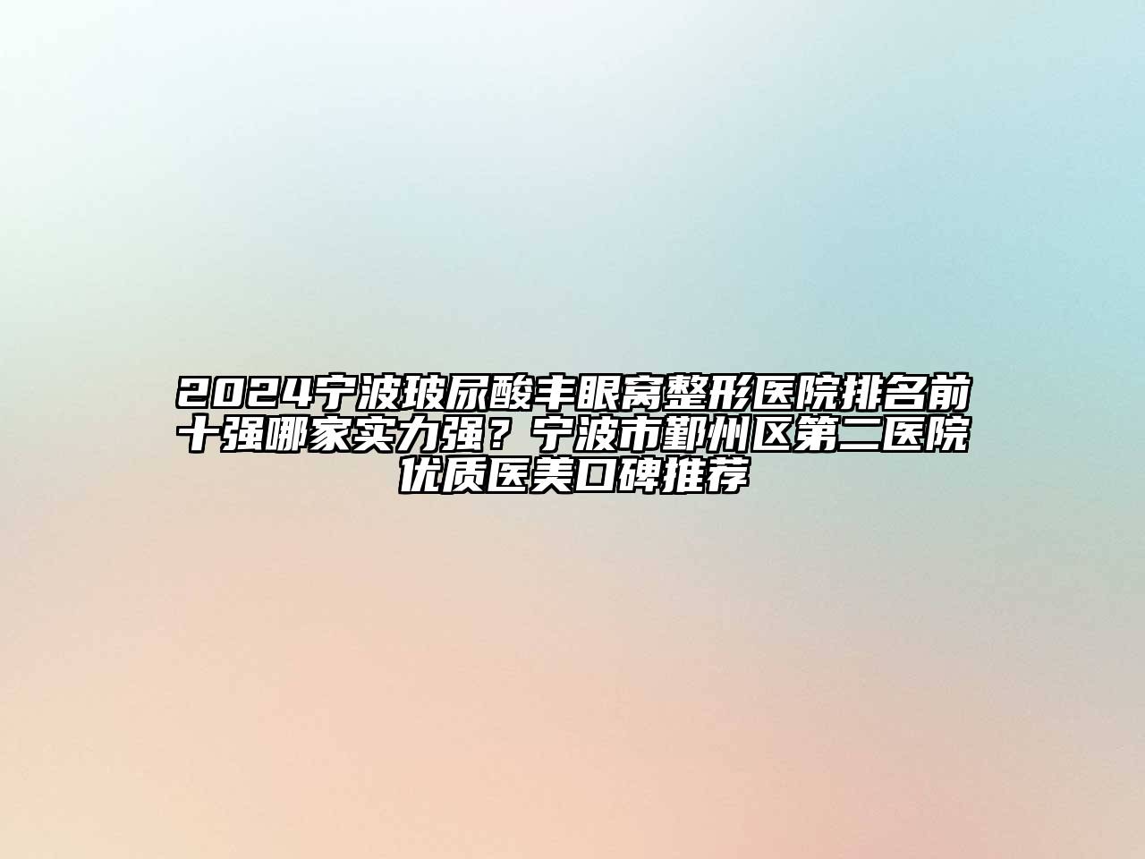 2024宁波玻尿酸丰眼窝整形医院排名前十强哪家实力强？宁波市鄞州区第二医院优质医美口碑推荐