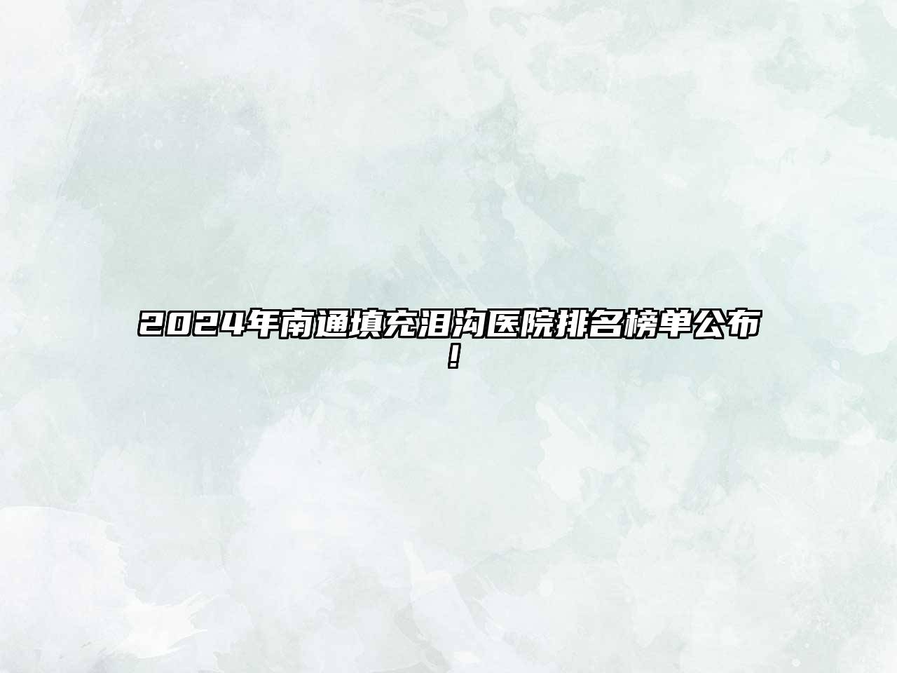 2024年南通填充泪沟医院排名榜单公布！