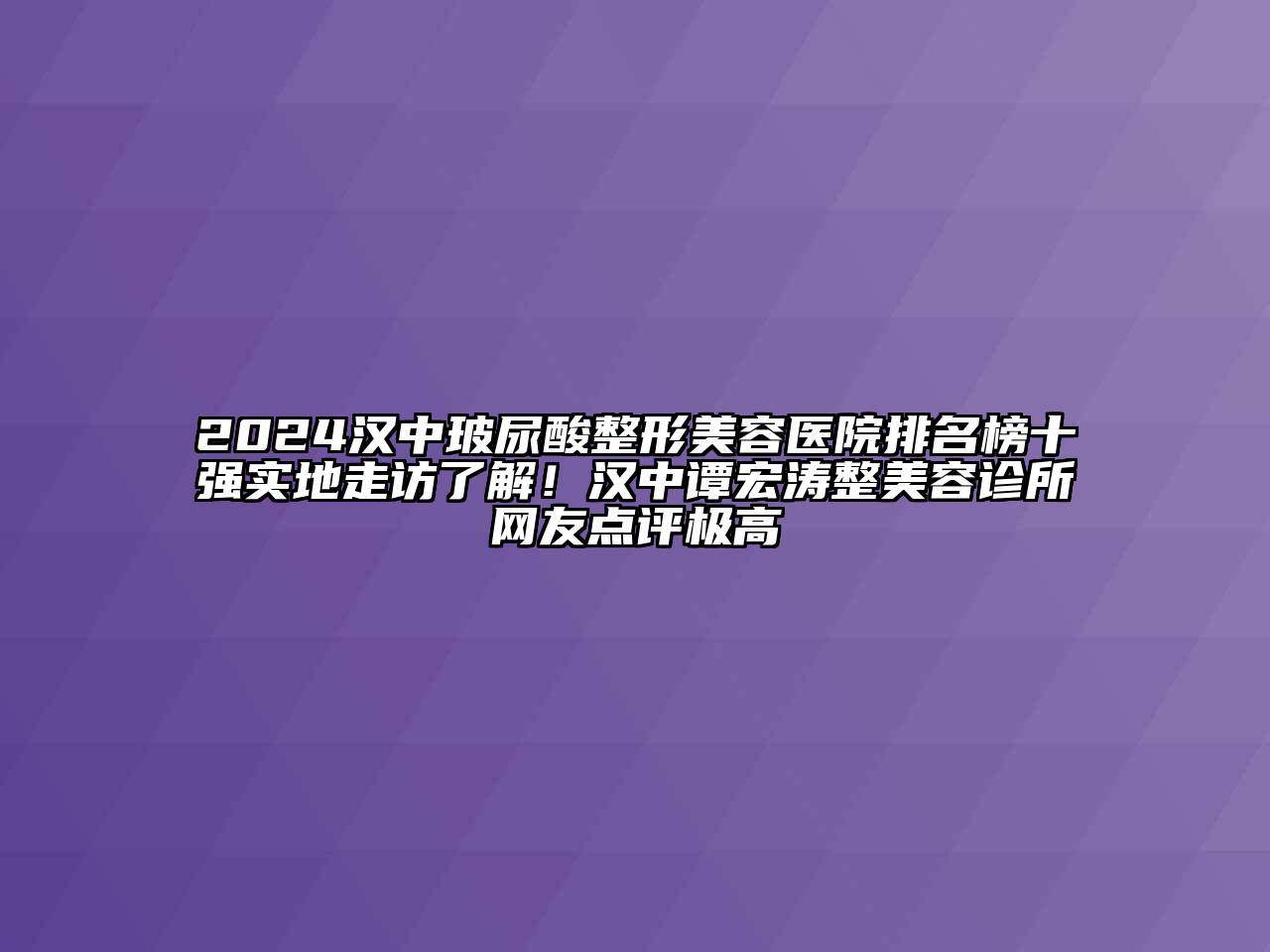 2024汉中玻尿酸整形美容医院排名榜十强实地走访了解！汉中谭宏涛整美容诊所网友点评极高