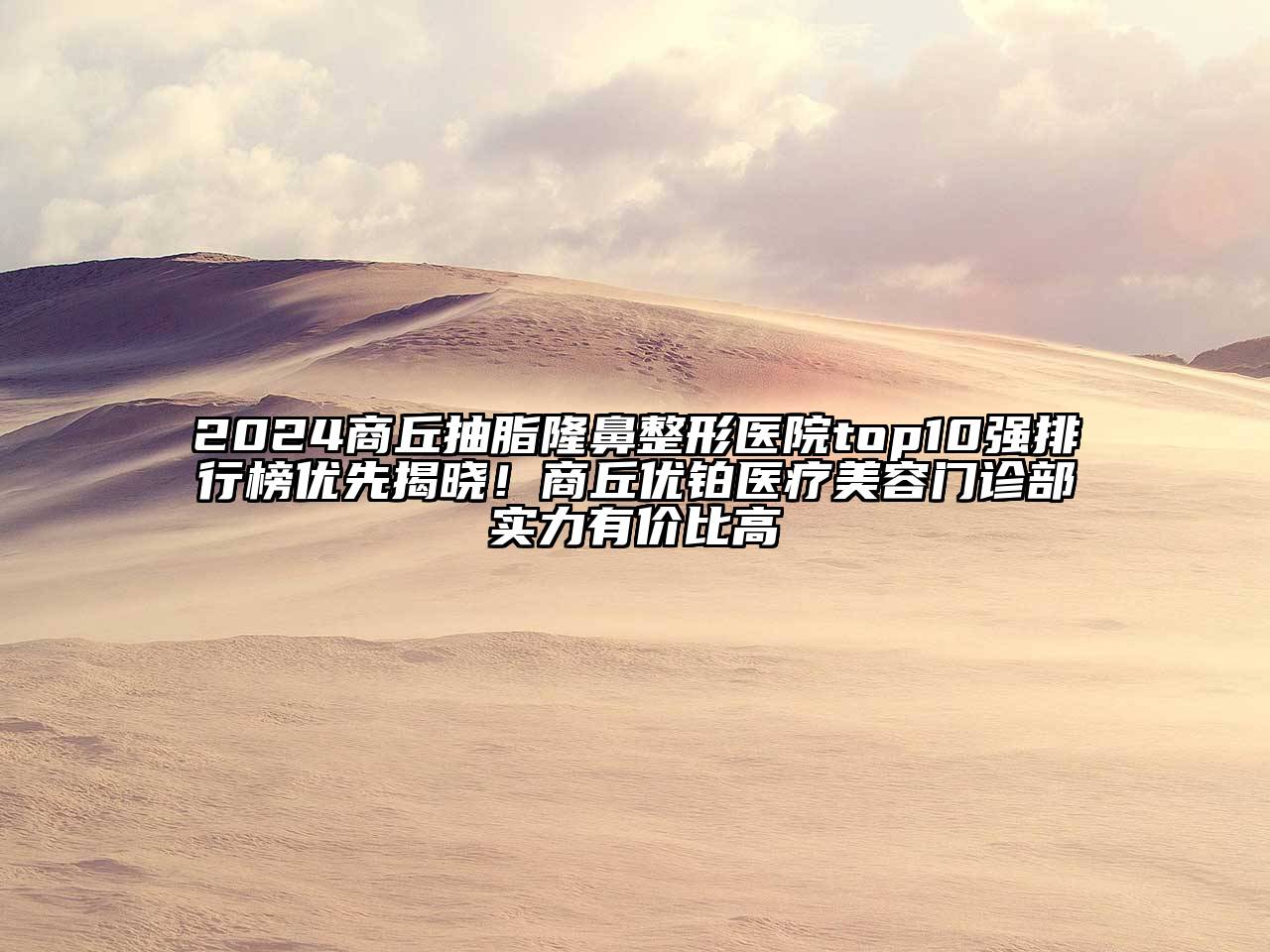 2024商丘抽脂隆鼻整形医院top10强排行榜优先揭晓！商丘优铂医疗美容门诊部实力有价比高