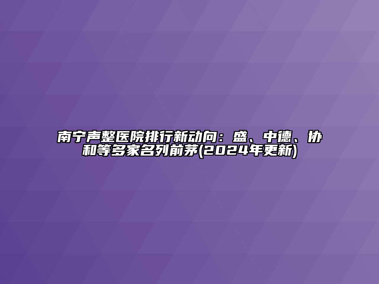 南宁声整医院排行新动向：盛、中德、协和等多家名列前茅(2024年更新)