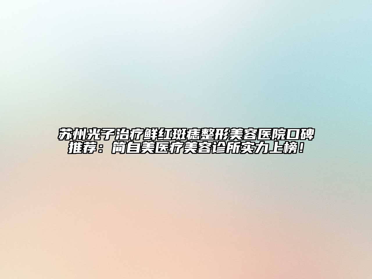 苏州光子治疗鲜红斑痣整形美容医院口碑推荐：简自美医疗美容诊所实力上榜！
