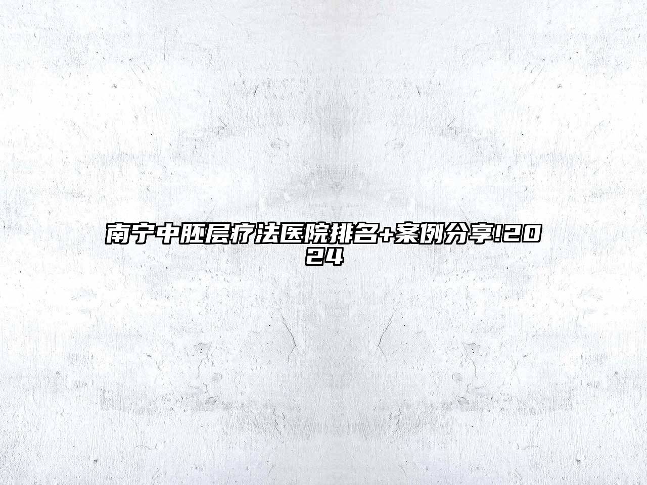 南宁中胚层疗法医院排名+案例分享!2024