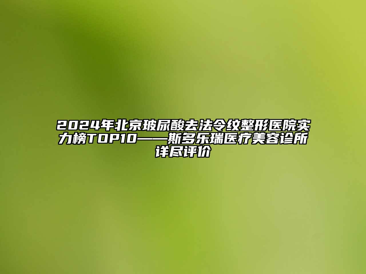 2024年北京玻尿酸去法令纹整形医院实力榜TOP10——斯多乐瑞医疗美容诊所详尽评价