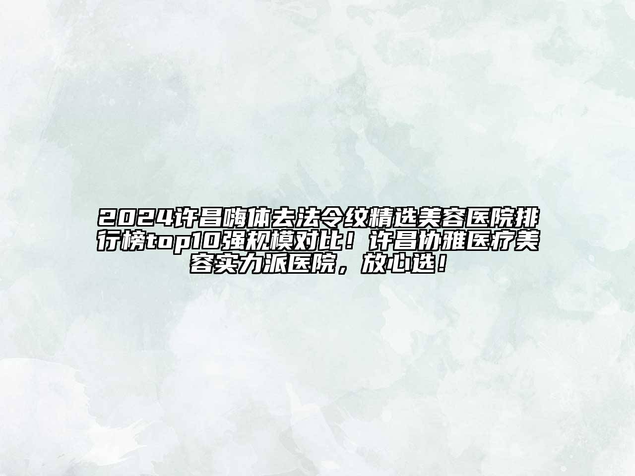 2024许昌嗨体去法令纹精选美容医院排行榜top10强规模对比！许昌协雅医疗美容实力派医院，放心选！