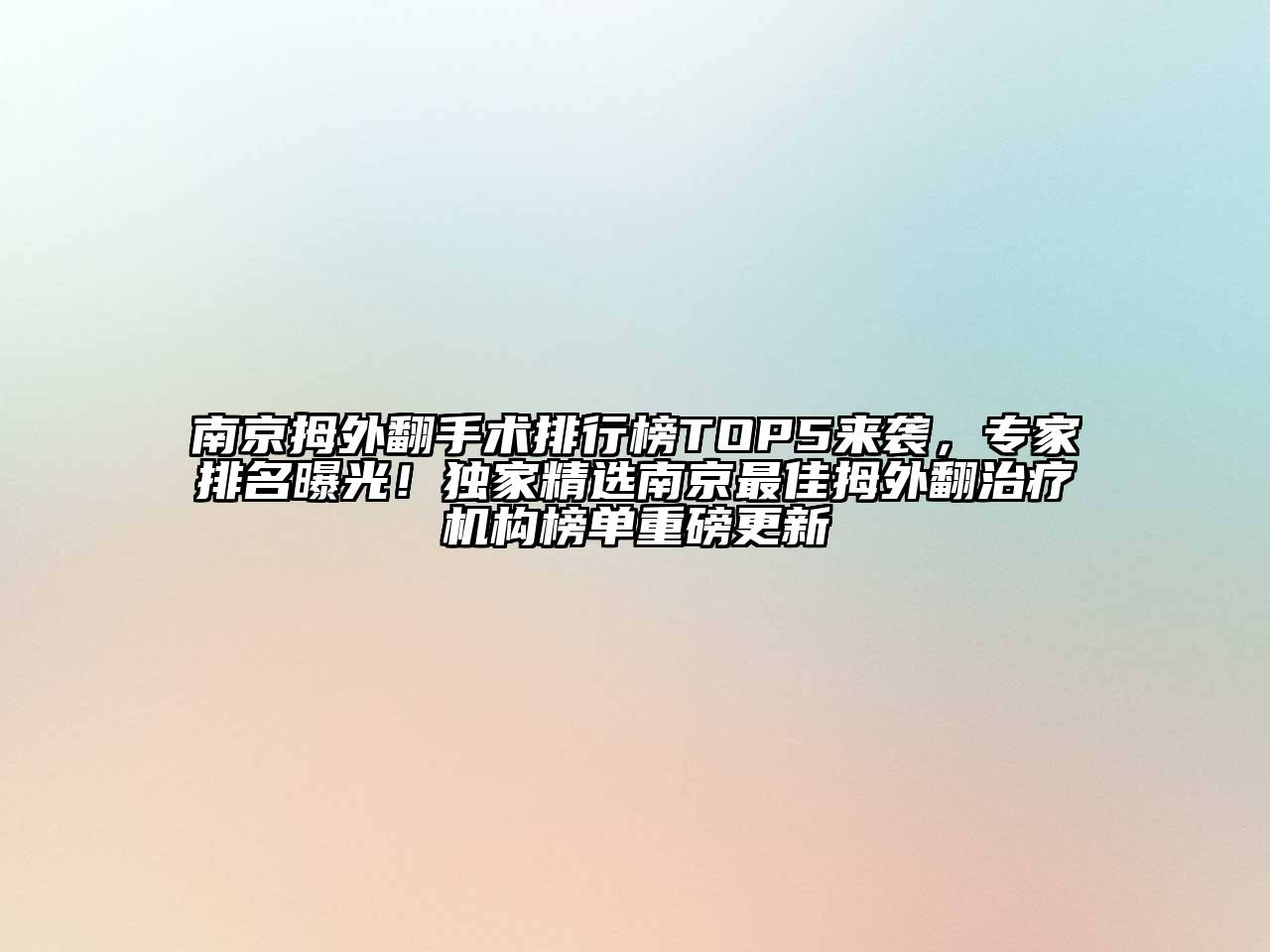 南京拇外翻手术排行榜TOP5来袭，专家排名曝光！独家精选南京最佳拇外翻治疗机构榜单重磅更新