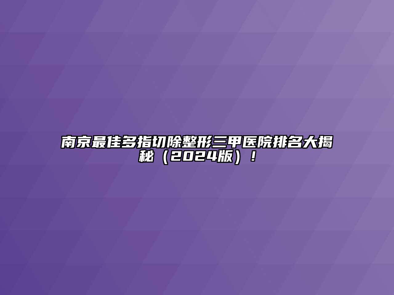 南京最佳多指切除整形三甲医院排名大揭秘（2024版）！