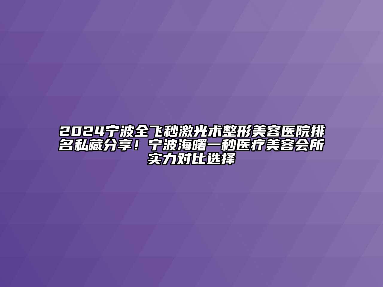2024宁波全飞秒激光术整形美容医院排名私藏分享！宁波海曙一秒医疗美容会所实力对比选择