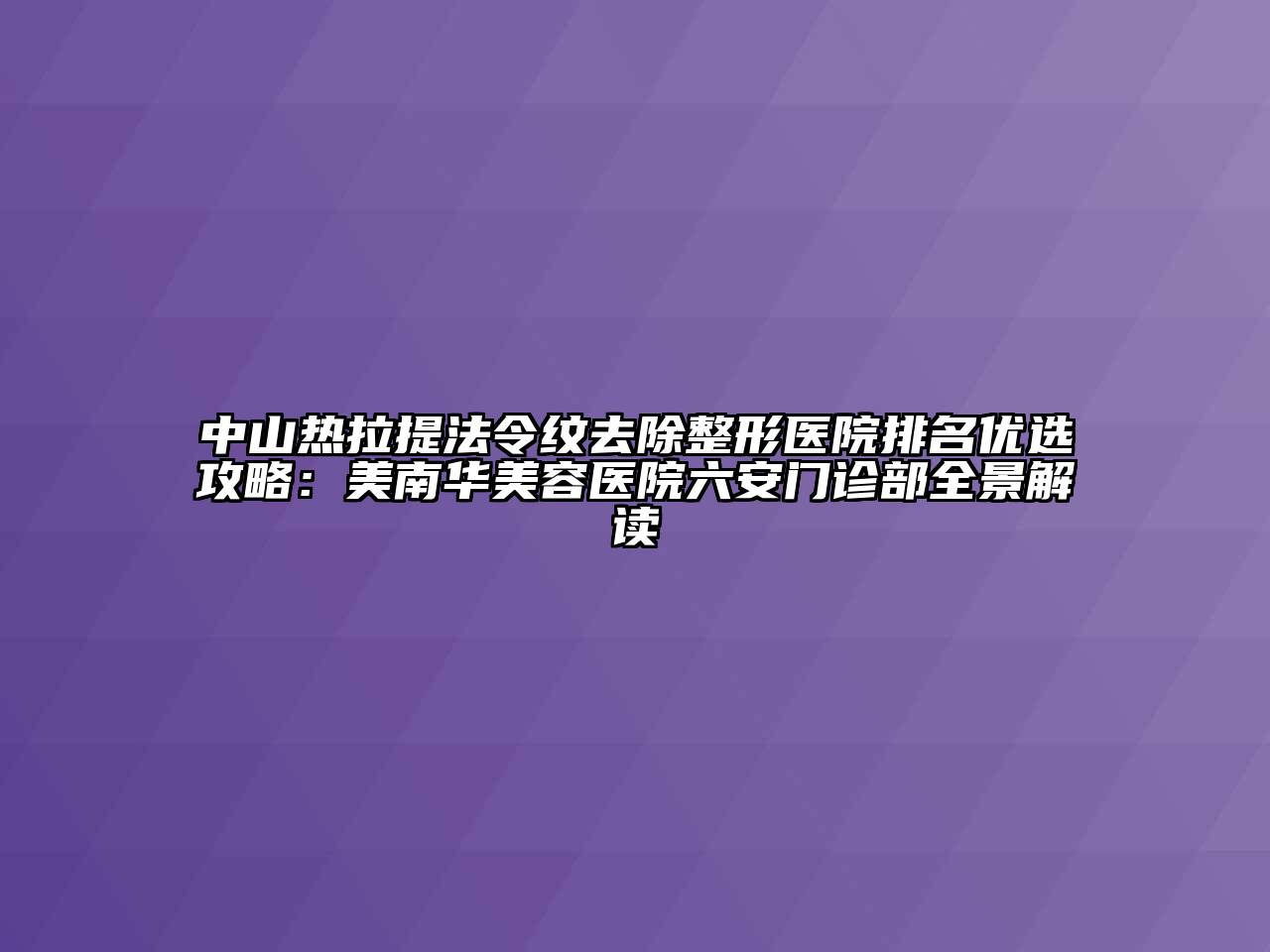 中山热拉提法令纹去除整形医院排名优选攻略：美南华美容医院六安门诊部全景解读