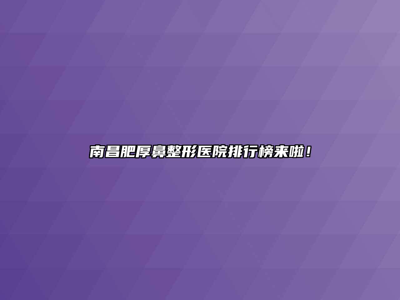 南昌肥厚鼻整形医院排行榜来啦！