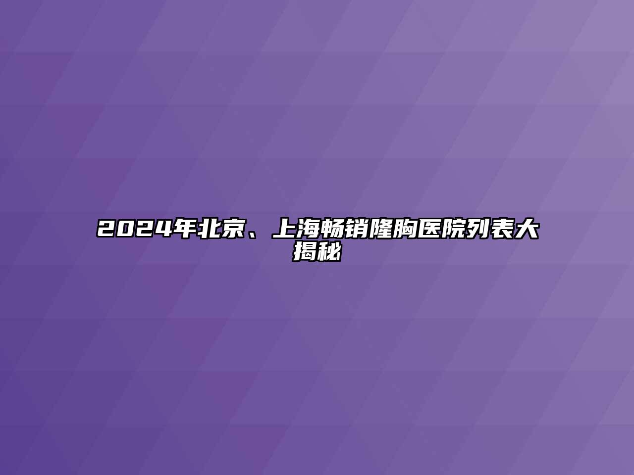 2024年北京、上海畅销隆胸医院列表大揭秘