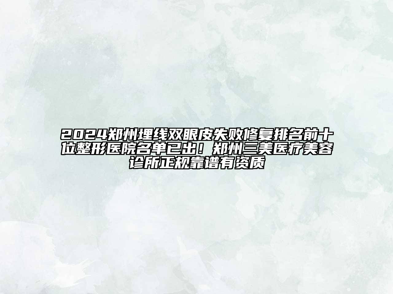 2024郑州埋线双眼皮失败修复排名前十位整形医院名单已出！郑州三美医疗美容诊所正规靠谱有资质