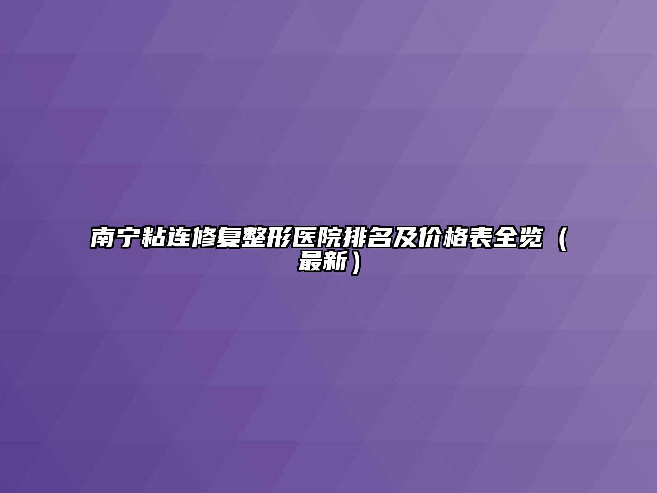 南宁粘连修复整形医院排名及价格表全览（最新）