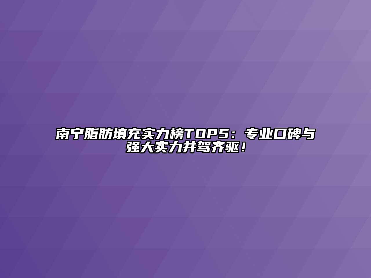 南宁脂肪填充实力榜TOP5：专业口碑与强大实力并驾齐驱！