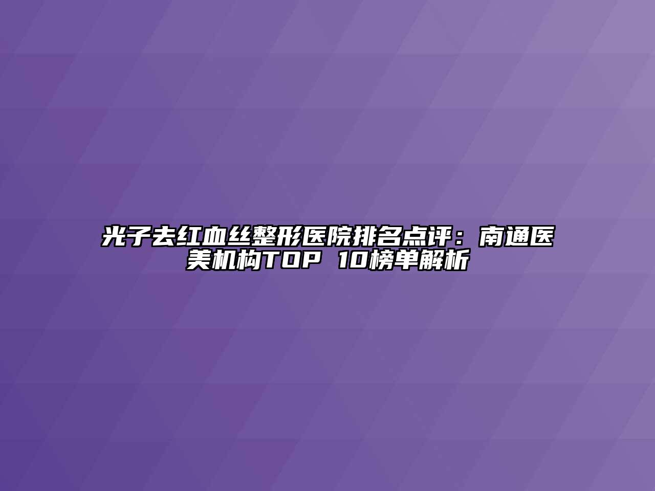 光子去红血丝整形医院排名点评：南通医美机构TOP 10榜单解析