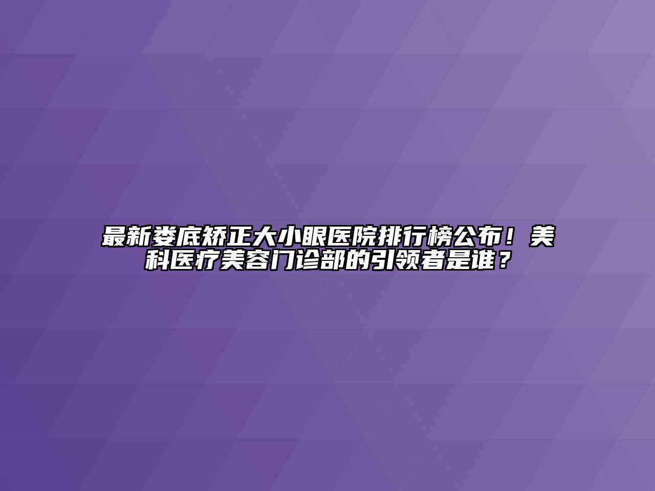 最新娄底矫正大小眼医院排行榜公布！美科医疗美容门诊部的引领者是谁？