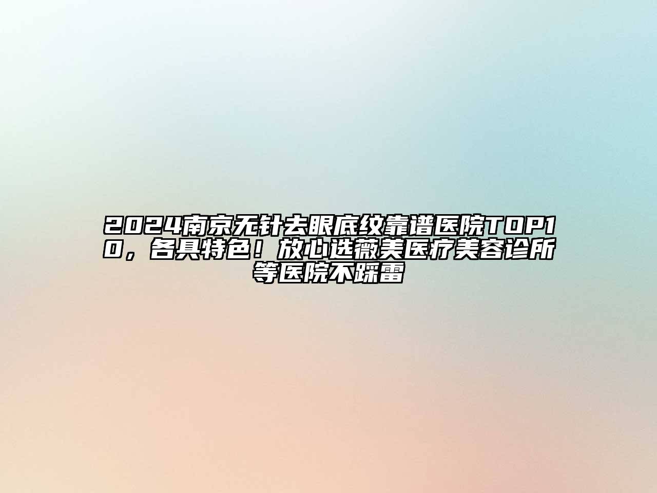 2024南京无针去眼底纹靠谱医院TOP10，各具特色！放心选薇美医疗美容诊所等医院不踩雷