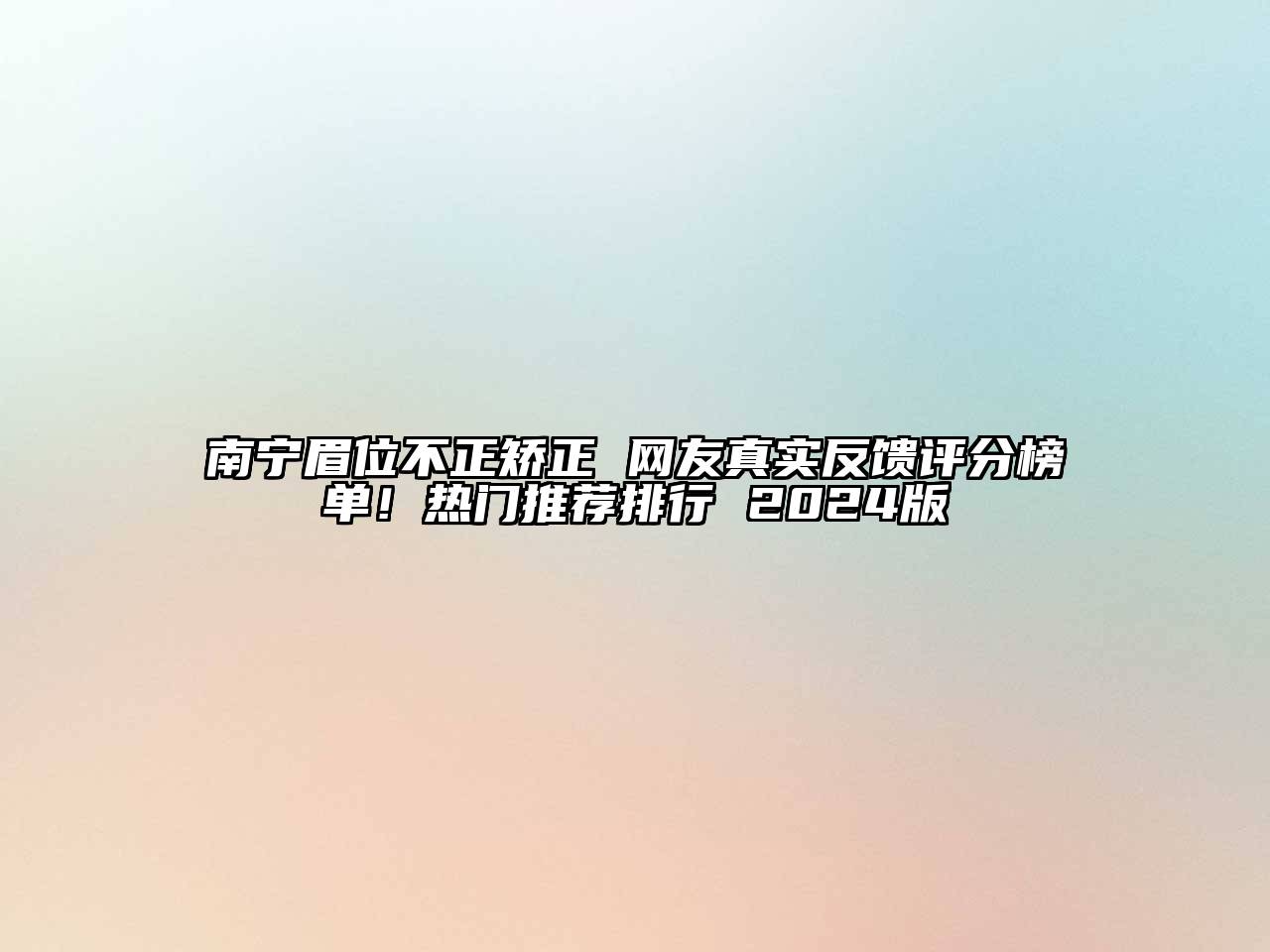 南宁眉位不正矫正 网友真实反馈评分榜单！热门推荐排行 2024版