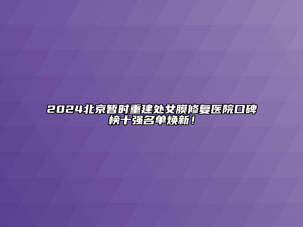 2024北京暂时重建处女膜修复医院口碑榜十强名单焕新！
