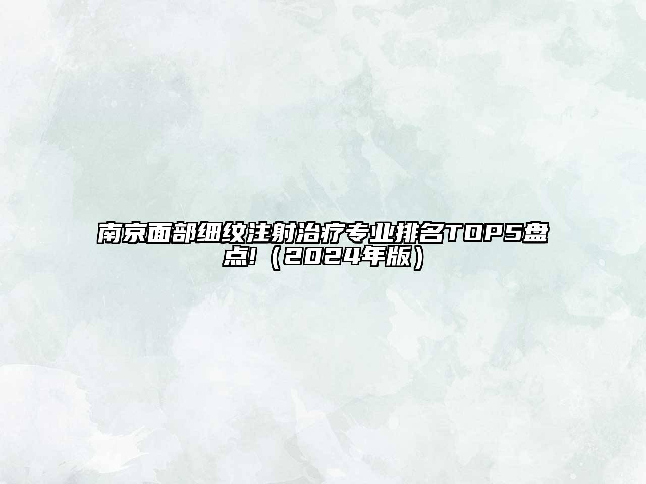 南京面部细纹注射治疗专业排名TOP5盘点!（2024年版）